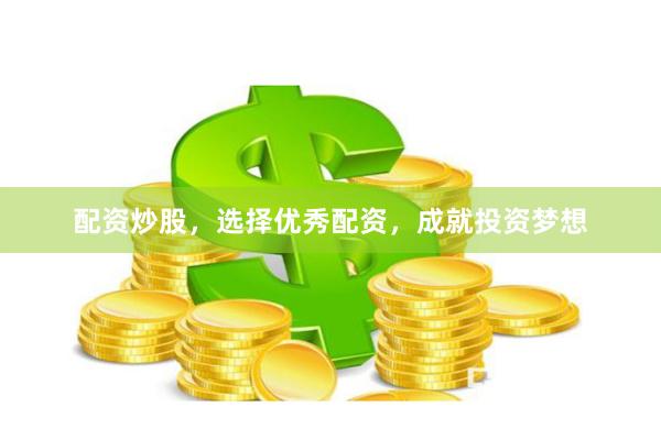 配资炒股，选择优秀配资，成就投资梦想