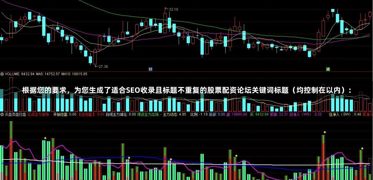 根据您的要求，为您生成了适合SEO收录且标题不重复的股票配资论坛关键词标题（均控制在以内）：