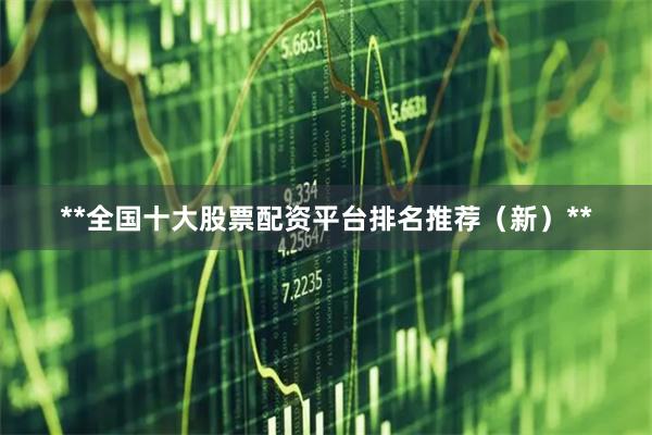 **全国十大股票配资平台排名推荐（新）**
